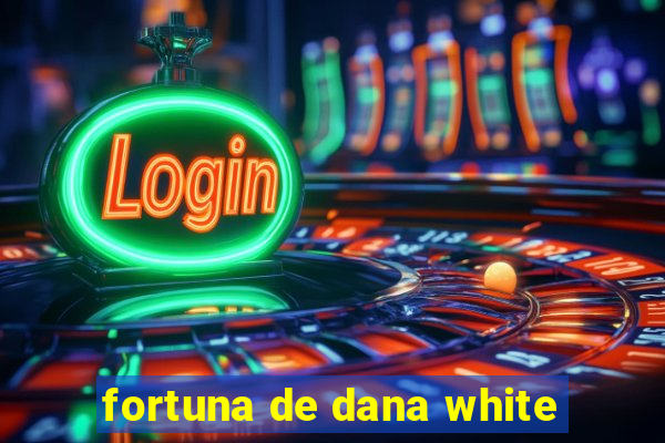 fortuna de dana white